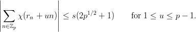 ||               ||
|∑              |       1∕2
||    χ(rn + un )||≤ s(2p    + 1)    for 1 ≤ u ≤ p - 1.
|n∈ℤp           |
