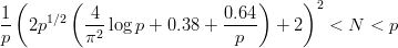 1 (     (  4               0.64)     )2
-- 2p1∕2  --2 logp + 0.38 +----   + 2   <  N <  p
p         π                  p
