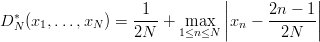                                |           |
D *(x  ,...,x ) = -1--+  max   ||x -  2n---1||
  N   1      N    2N     1≤n ≤N | n    2N   |
