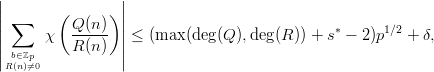 |                |
||        (      )||
| ∑    χ  Q-(n)  | ≤ (max (deg(Q ),deg(R )) + s* - 2)p1∕2 + δ,
||         R (n)  ||
|Rb(∈nℤp)⁄=0           |

