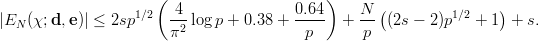                       (                      )
|E  (χ;d, e)| ≤ 2sp1∕2   4--log p + 0.38 +  0.64-  +  N-((2s - 2)p1∕2 + 1 ) + s.
   N                    π2                p       p
