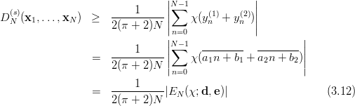                                 |N -1             |
  (s)                  ----1-----||∑       (1)    (2) ||
D N (x1,...,xN )  ≥   2(π + 2)N ||    χ (yn  + y n )||
                                |n=0                       |
                          1     ||N∑ -1  ---------  ---------||
                  =   ----------|    χ (a1n +  b1 + a2n + b2)|
                      2(π + 2)N |n=0                       |
                          1
                  =   ----------|EN (χ;d, e)|                   (3.12)
                      2(π + 2)N
