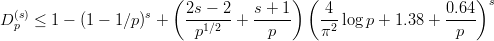                         (               ) (                      )
  (s)               s     2s - 2   s + 1     4               0.64  s
D p  ≤ 1 - (1 - 1∕p)  +   -p1∕2--+ --p--    π2-logp + 1.38 + --p-
