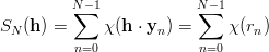          N -1            N- 1
         ∑               ∑
SN (h) =     χ (h ⋅ yn) =     χ(rn)
          n=0            n=0

