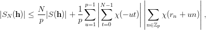                                         |               |
                        p∑-1 ||N∑ -1       |||∑              |
|S  (h)| ≤ N-|S(h )| + 1    ||   χ (- ut)||||   χ (r +  un)||,
  N        p          p     |          |||        n      ||
                        u=1  t=0          n∈ℤp
